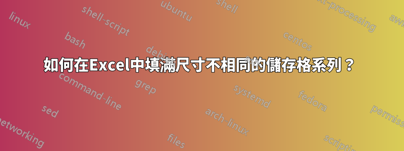 如何在Excel中填滿尺寸不相同的儲存格系列？