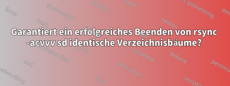 Garantiert ein erfolgreiches Beenden von rsync -acvvv sd identische Verzeichnisbäume?