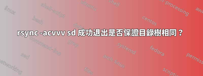 rsync -acvvv sd 成功退出是否保證目錄樹相同？