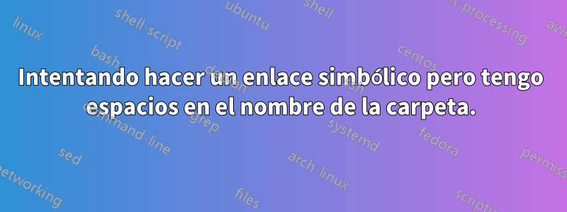 Intentando hacer un enlace simbólico pero tengo espacios en el nombre de la carpeta.