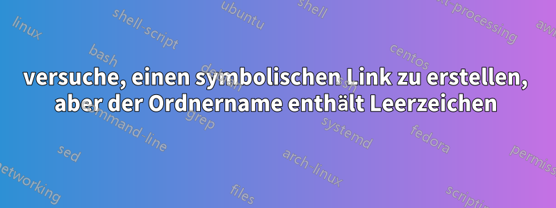 versuche, einen symbolischen Link zu erstellen, aber der Ordnername enthält Leerzeichen