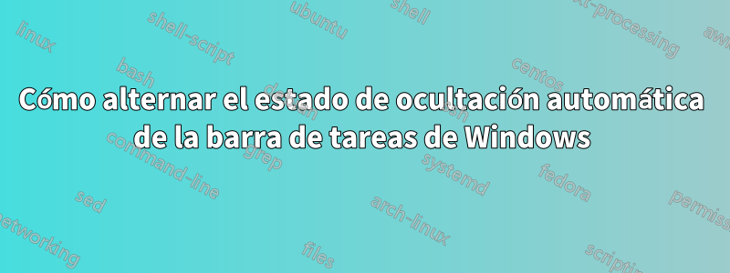 Cómo alternar el estado de ocultación automática de la barra de tareas de Windows