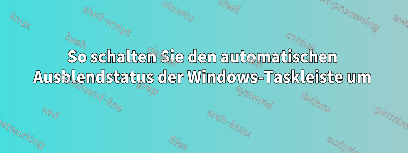 So schalten Sie den automatischen Ausblendstatus der Windows-Taskleiste um