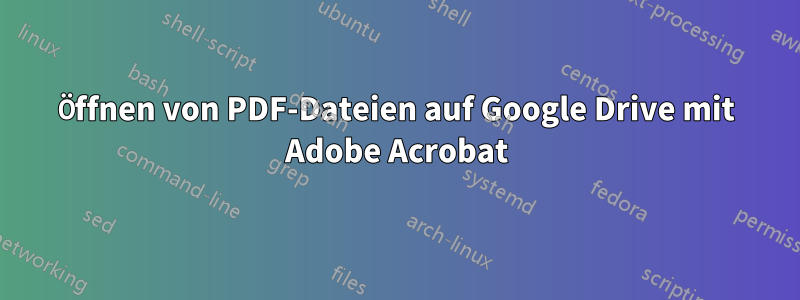 Öffnen von PDF-Dateien auf Google Drive mit Adobe Acrobat