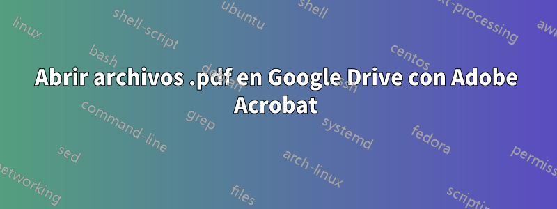 Abrir archivos .pdf en Google Drive con Adobe Acrobat