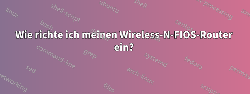 Wie richte ich meinen Wireless-N-FIOS-Router ein?