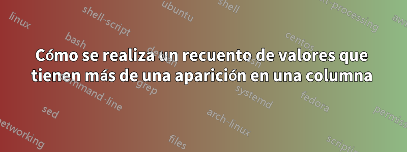 Cómo se realiza un recuento de valores que tienen más de una aparición en una columna