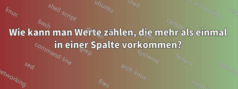 Wie kann man Werte zählen, die mehr als einmal in einer Spalte vorkommen?