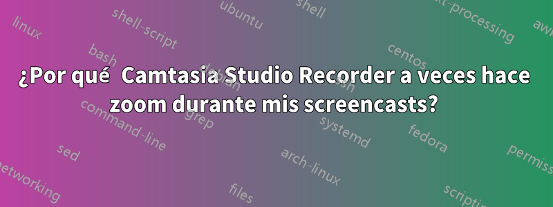 ¿Por qué Camtasia Studio Recorder a veces hace zoom durante mis screencasts?