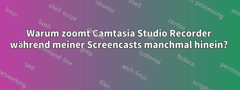 Warum zoomt Camtasia Studio Recorder während meiner Screencasts manchmal hinein?