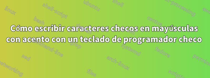 Cómo escribir caracteres checos en mayúsculas con acento con un teclado de programador checo