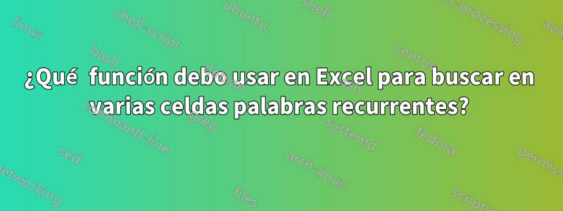 ¿Qué función debo usar en Excel para buscar en varias celdas palabras recurrentes?