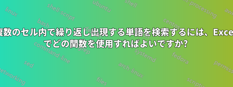 複数のセル内で繰り返し出現する単語を検索するには、Excel でどの関数を使用すればよいですか?