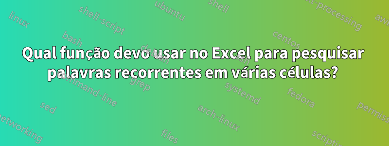 Qual função devo usar no Excel para pesquisar palavras recorrentes em várias células?