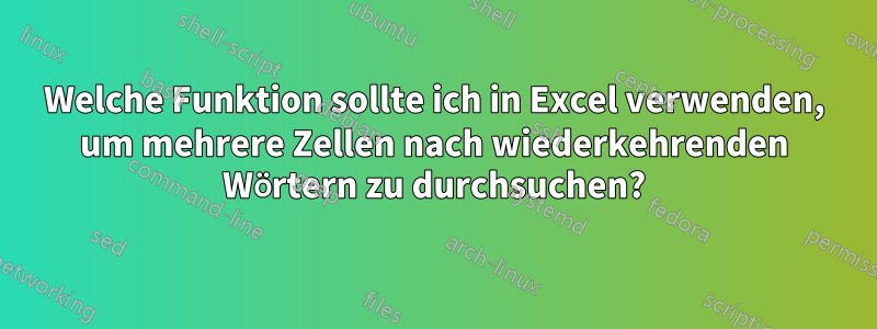 Welche Funktion sollte ich in Excel verwenden, um mehrere Zellen nach wiederkehrenden Wörtern zu durchsuchen?