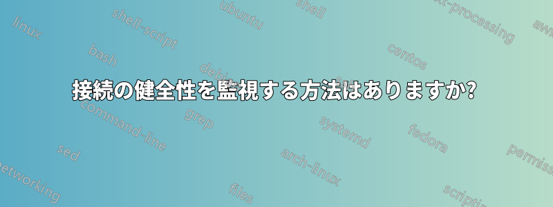 接続の健全性を監視する方法はありますか?