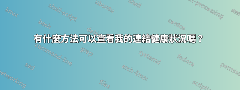 有什麼方法可以查看我的連結健康狀況嗎？