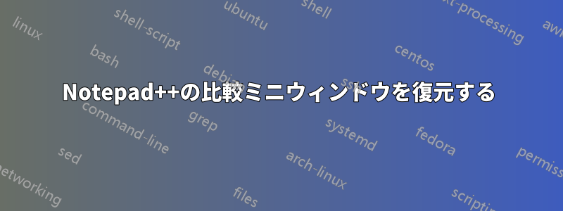 Notepad++の比較ミニウィンドウを復元する