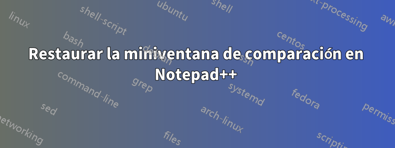 Restaurar la miniventana de comparación en Notepad++