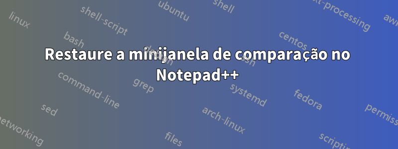 Restaure a minijanela de comparação no Notepad++