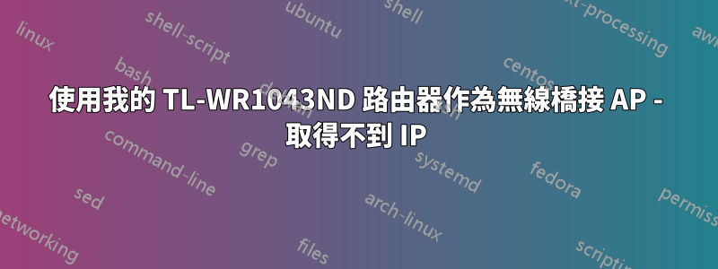 使用我的 TL-WR1043ND 路由器作為無線橋接 AP - 取得不到 IP