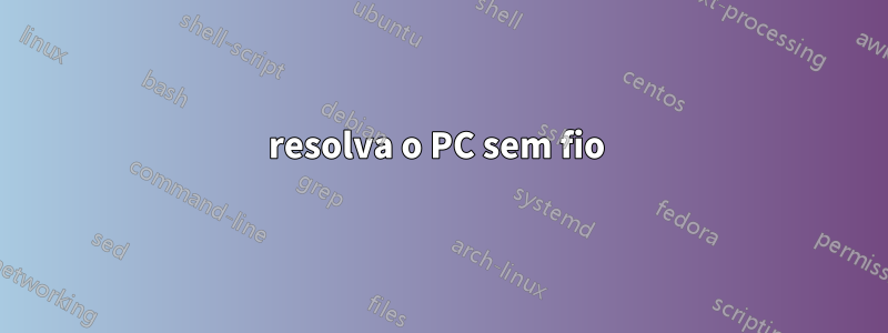 resolva o PC sem fio 