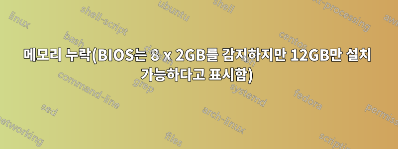 메모리 누락(BIOS는 8 x 2GB를 감지하지만 12GB만 설치 가능하다고 표시함)