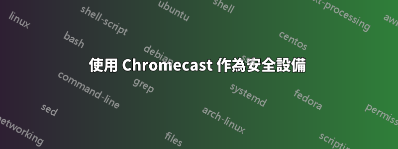 使用 Chromecast 作為安全設備