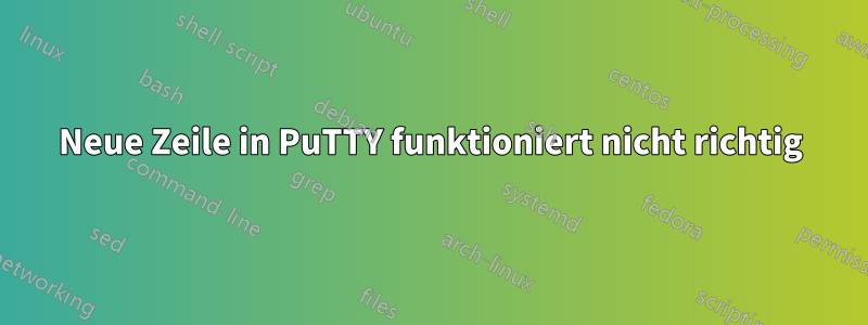 Neue Zeile in PuTTY funktioniert nicht richtig