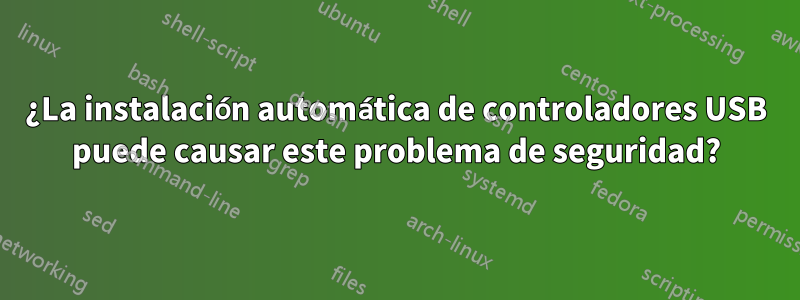 ¿La instalación automática de controladores USB puede causar este problema de seguridad?