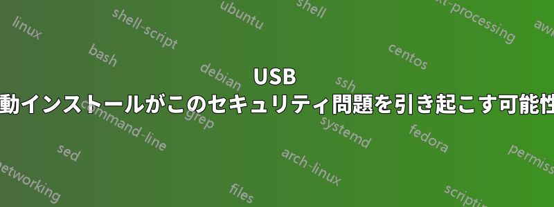 USB ドライバーの自動インストールがこのセキュリティ問題を引き起こす可能性がありますか?