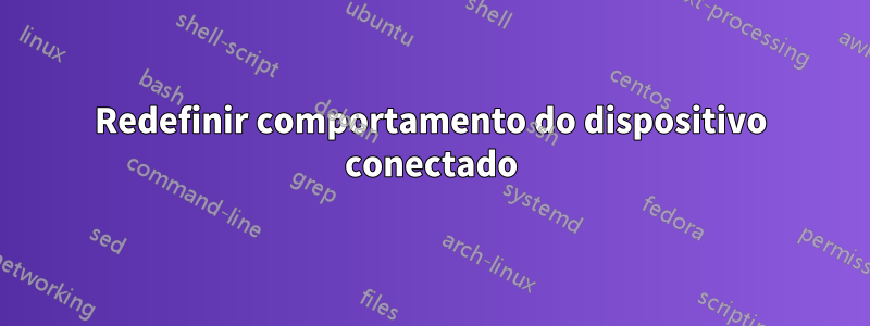 Redefinir comportamento do dispositivo conectado