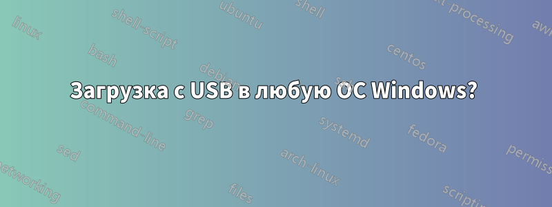 Загрузка с USB в любую ОС Windows?