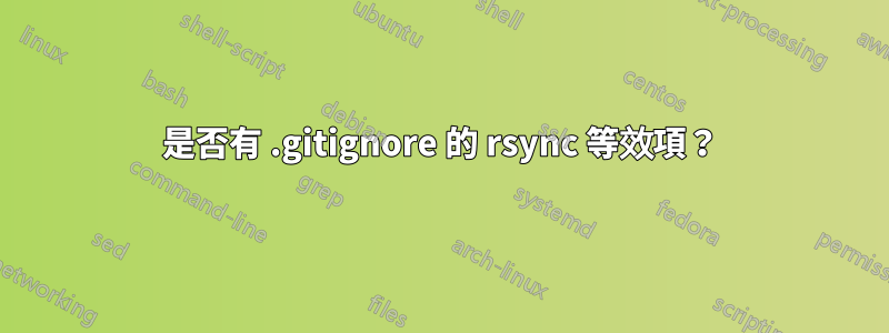 是否有 .gitignore 的 rsync 等效項？