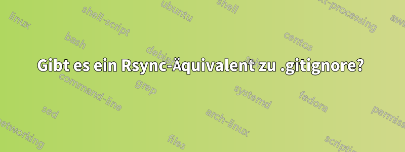 Gibt es ein Rsync-Äquivalent zu .gitignore?