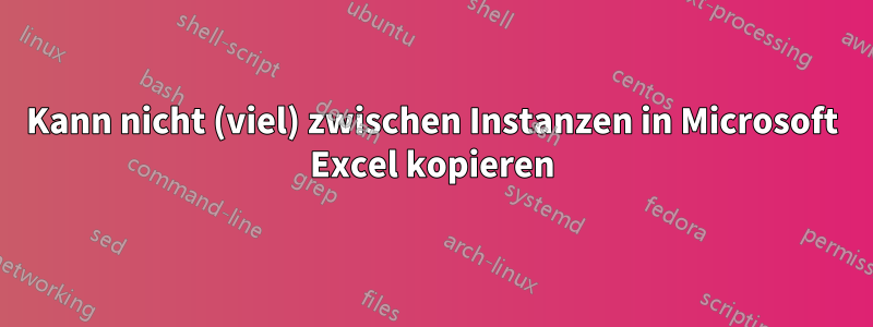 Kann nicht (viel) zwischen Instanzen in Microsoft Excel kopieren