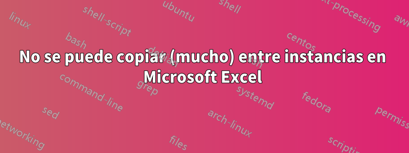 No se puede copiar (mucho) entre instancias en Microsoft Excel