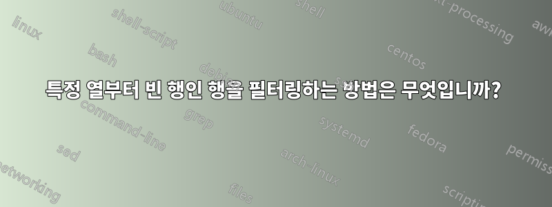 특정 열부터 빈 행인 행을 필터링하는 방법은 무엇입니까?