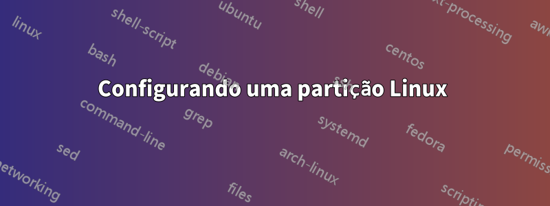 Configurando uma partição Linux