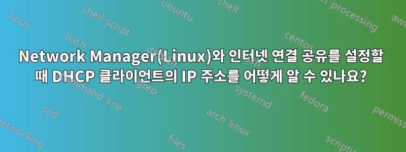 Network Manager(Linux)와 인터넷 연결 공유를 설정할 때 DHCP 클라이언트의 IP 주소를 어떻게 알 수 있나요?