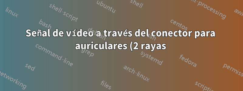Señal de vídeo a través del conector para auriculares (2 rayas) (vídeo por componentes)