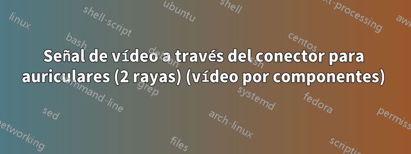 Señal de vídeo a través del conector para auriculares (2 rayas) (vídeo por componentes)