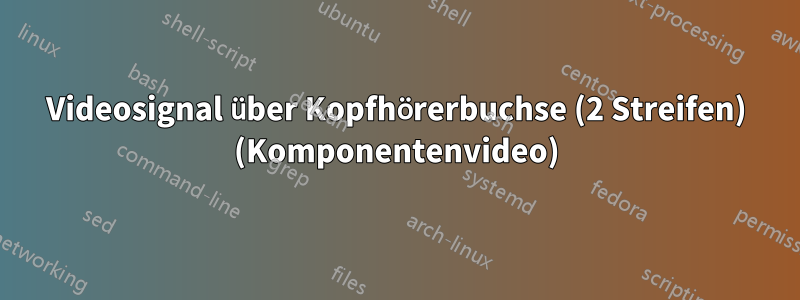 Videosignal über Kopfhörerbuchse (2 Streifen) (Komponentenvideo)