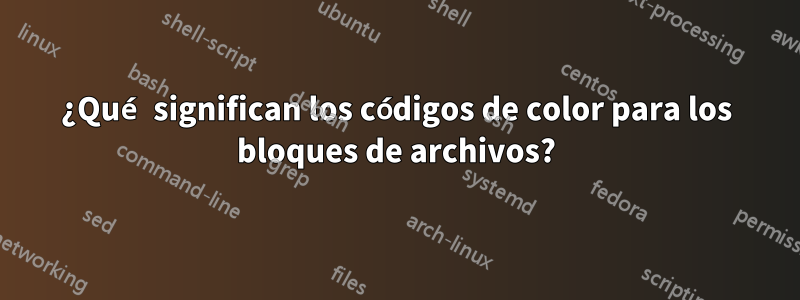 ¿Qué significan los códigos de color para los bloques de archivos?