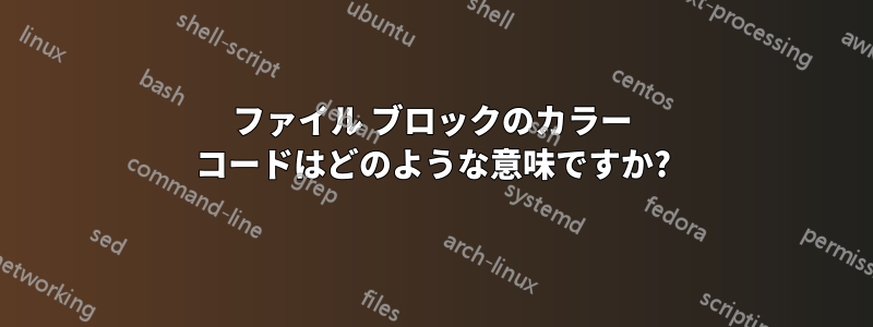 ファイル ブロックのカラー コードはどのような意味ですか?