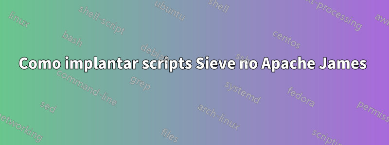 Como implantar scripts Sieve no Apache James