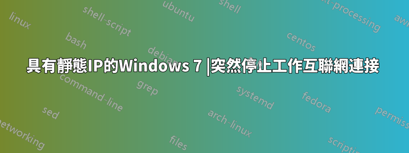 具有靜態IP的Windows 7 |突然停止工作互聯網連接