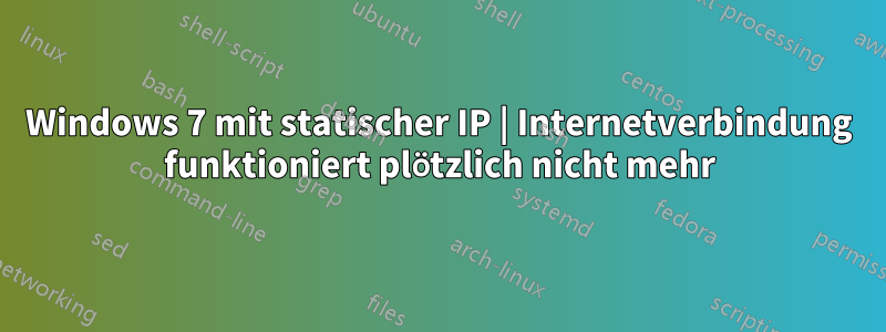 Windows 7 mit statischer IP | Internetverbindung funktioniert plötzlich nicht mehr