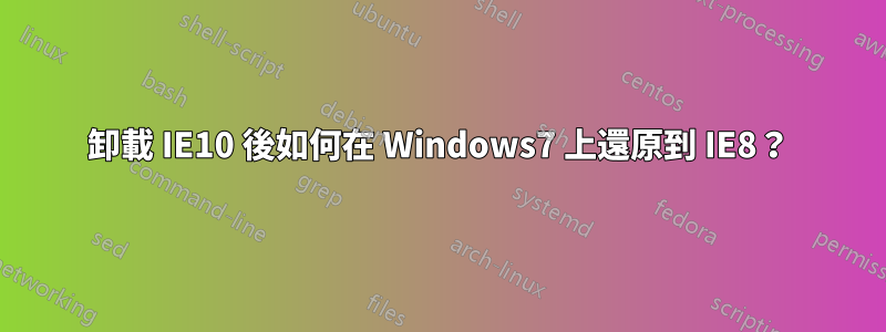 卸載 IE10 後如何在 Windows7 上還原到 IE8？