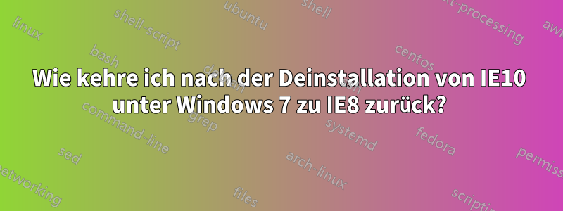 Wie kehre ich nach der Deinstallation von IE10 unter Windows 7 zu IE8 zurück?